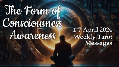 1-7 April 2024 Weekly Tarot Messages – The Form of Consciousness Awareness